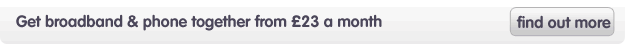 Save more! Get broadband and phone together from only £19 a month